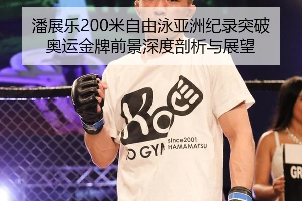 潘展乐200米自由泳亚洲纪录突破 奥运金牌前景深度剖析与展望